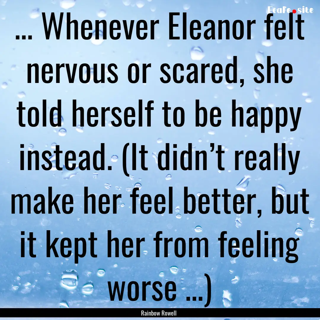 ... Whenever Eleanor felt nervous or scared,.... : Quote by Rainbow Rowell