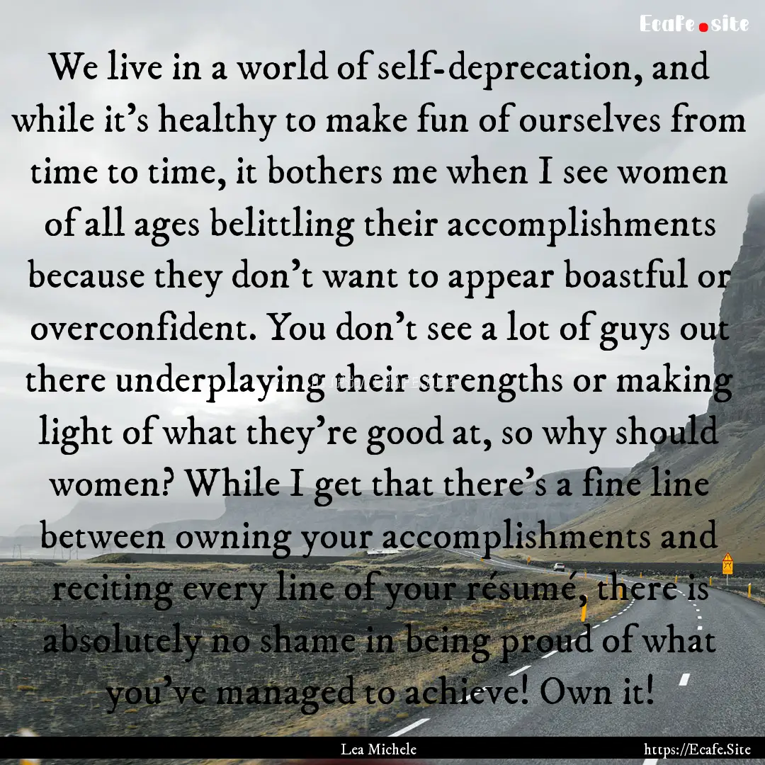 We live in a world of self-deprecation, and.... : Quote by Lea Michele