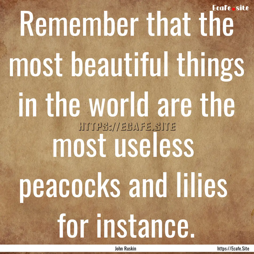 Remember that the most beautiful things in.... : Quote by John Ruskin