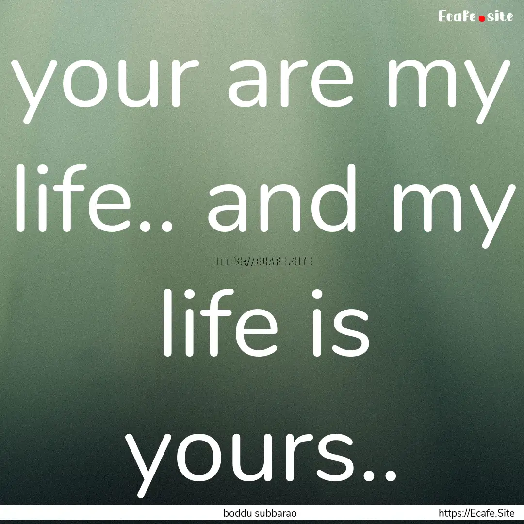 your are my life.. and my life is yours...... : Quote by boddu subbarao