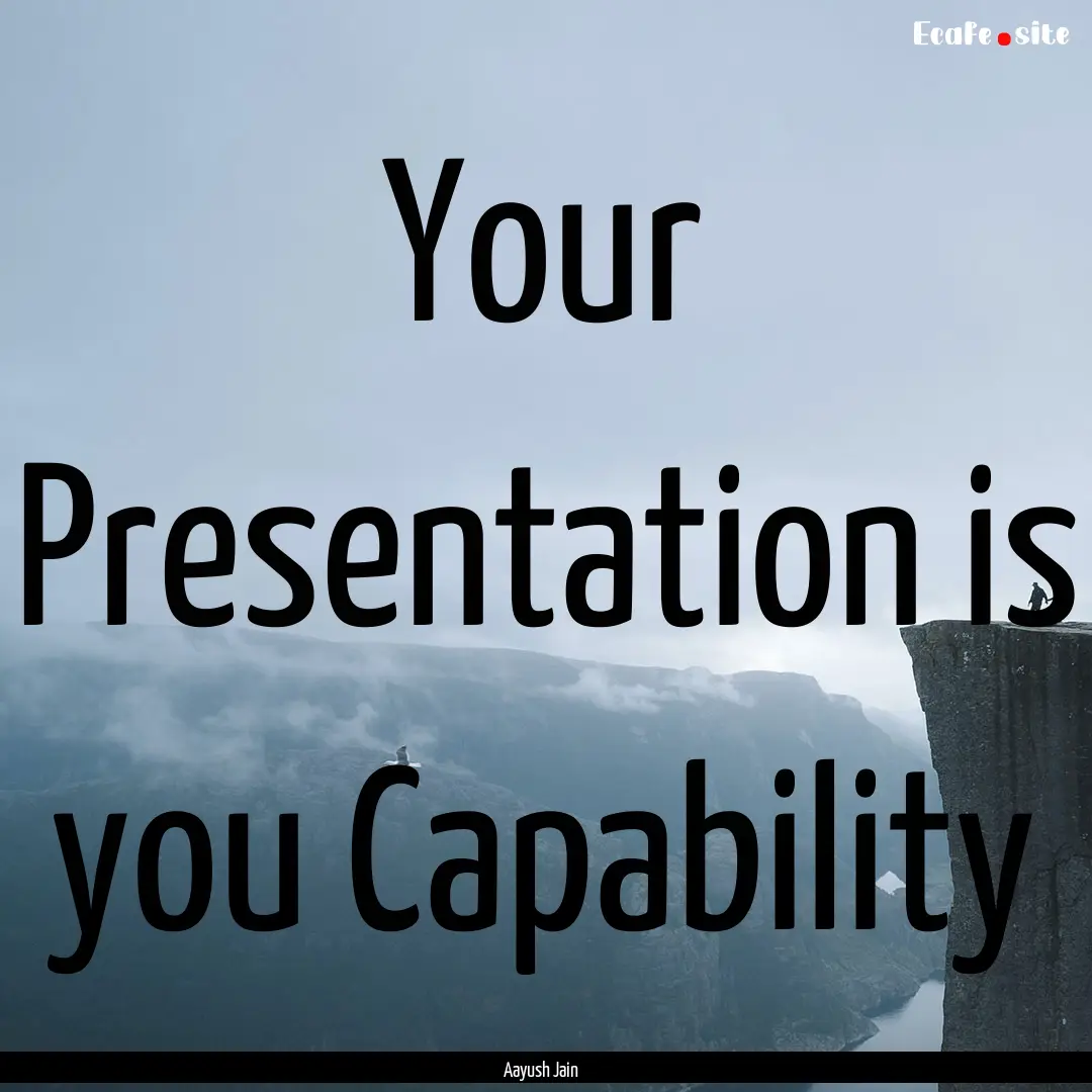 Your Presentation is you Capability : Quote by Aayush Jain