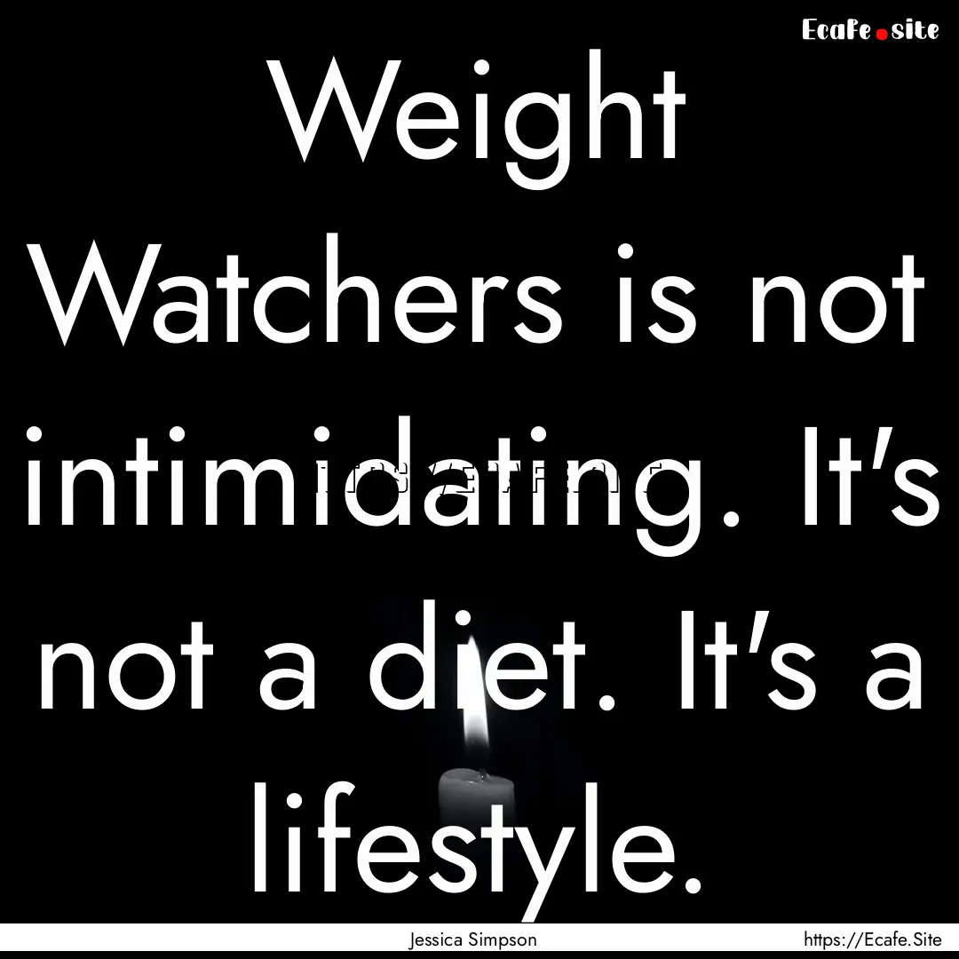 Weight Watchers is not intimidating. It's.... : Quote by Jessica Simpson