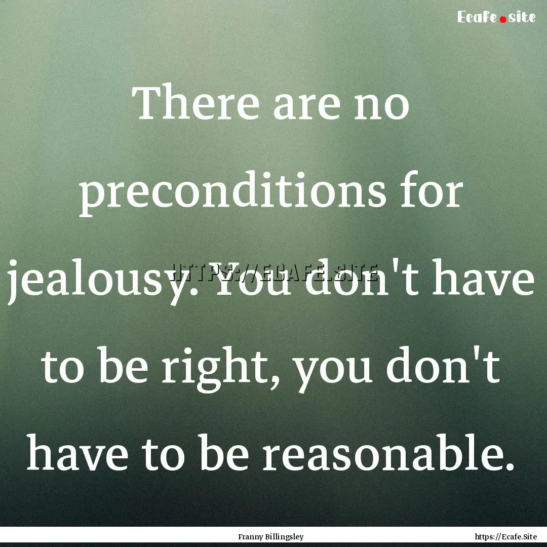 There are no preconditions for jealousy..... : Quote by Franny Billingsley