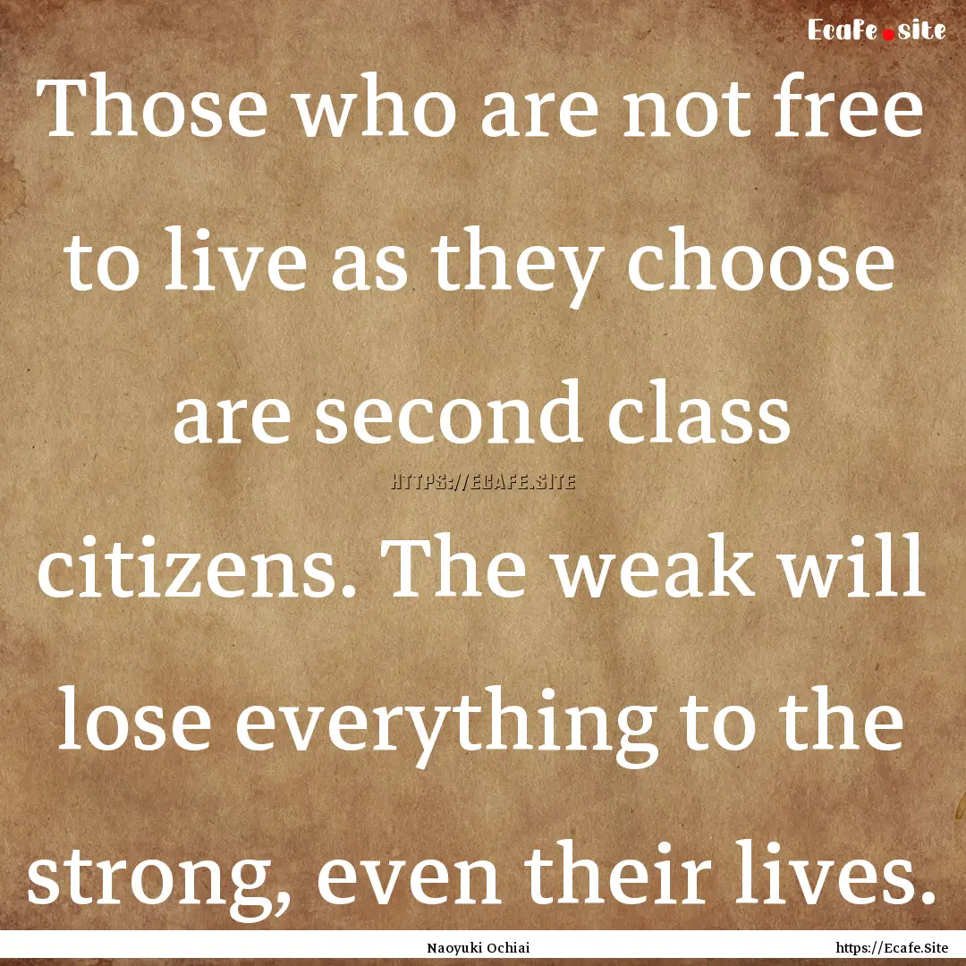 Those who are not free to live as they choose.... : Quote by Naoyuki Ochiai