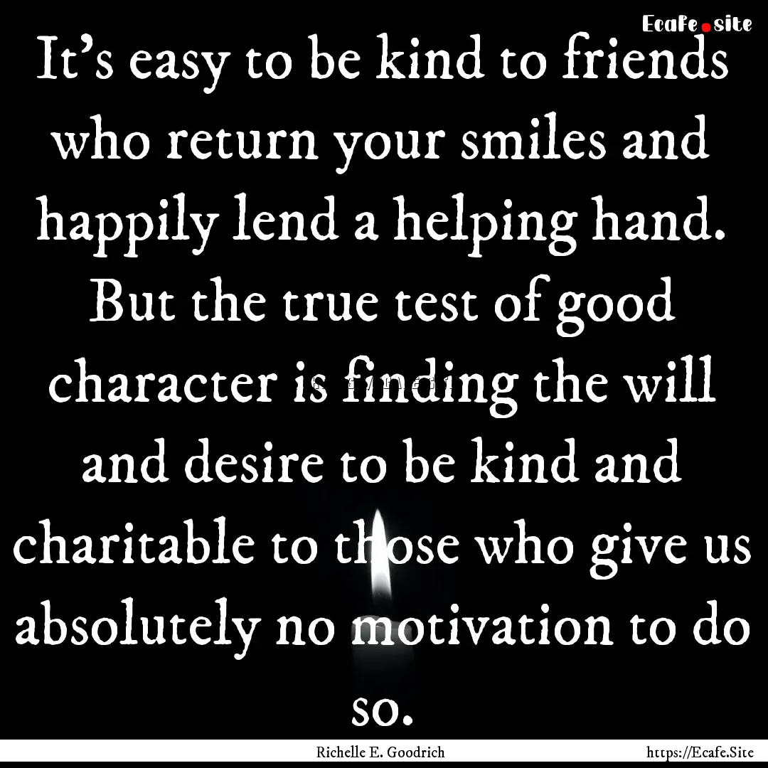 It’s easy to be kind to friends who return.... : Quote by Richelle E. Goodrich