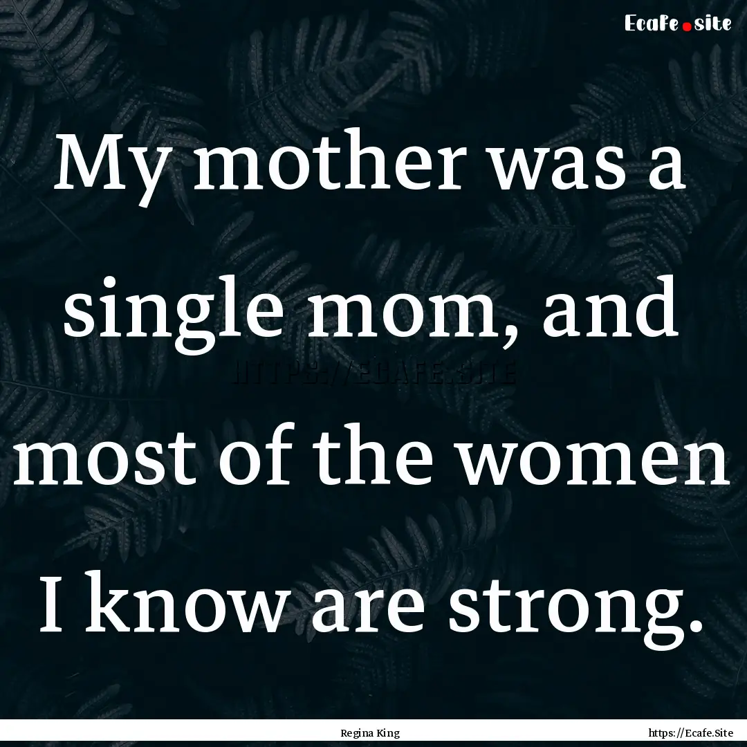 My mother was a single mom, and most of the.... : Quote by Regina King