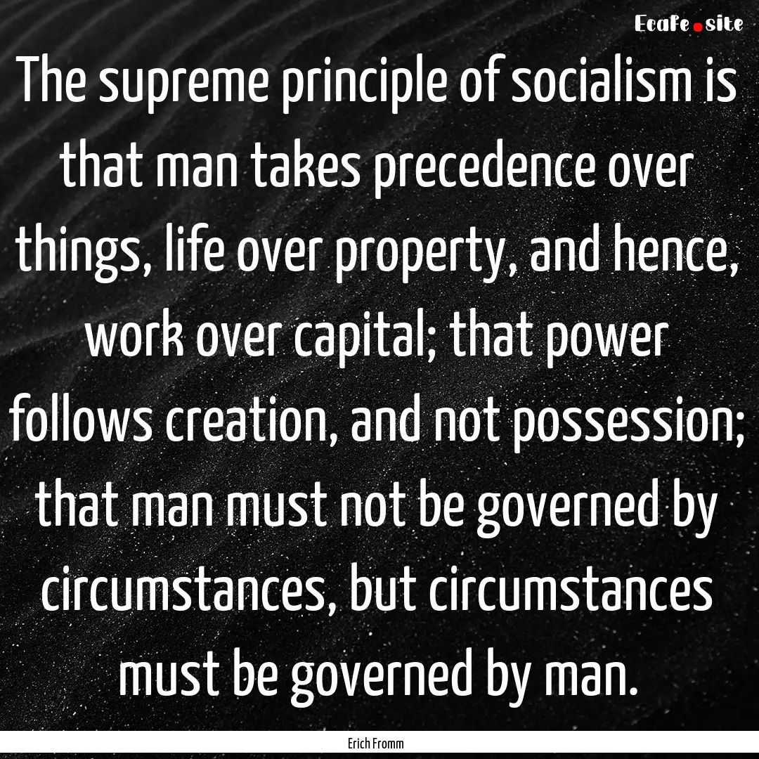 The supreme principle of socialism is that.... : Quote by Erich Fromm