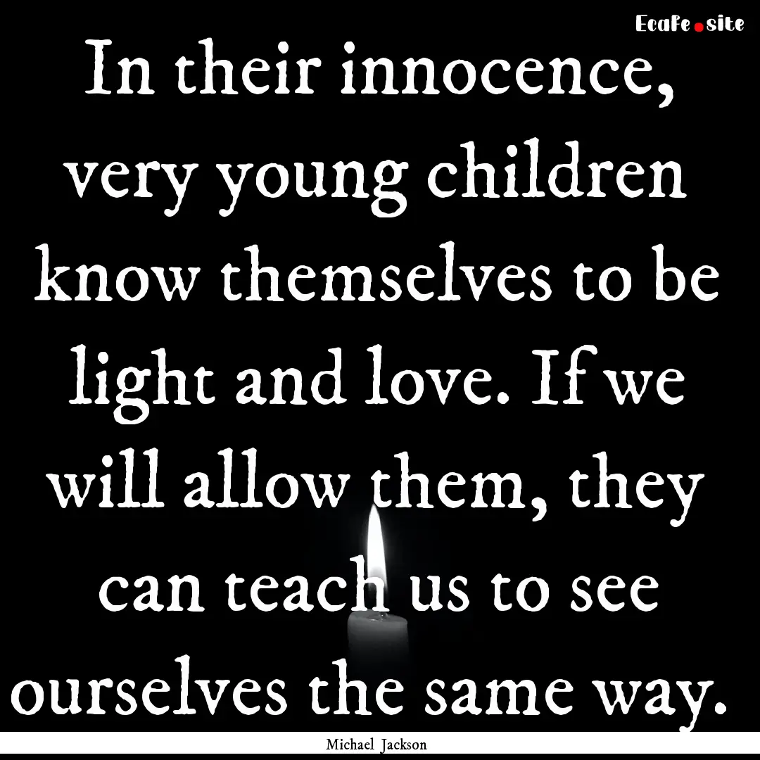 In their innocence, very young children know.... : Quote by Michael Jackson