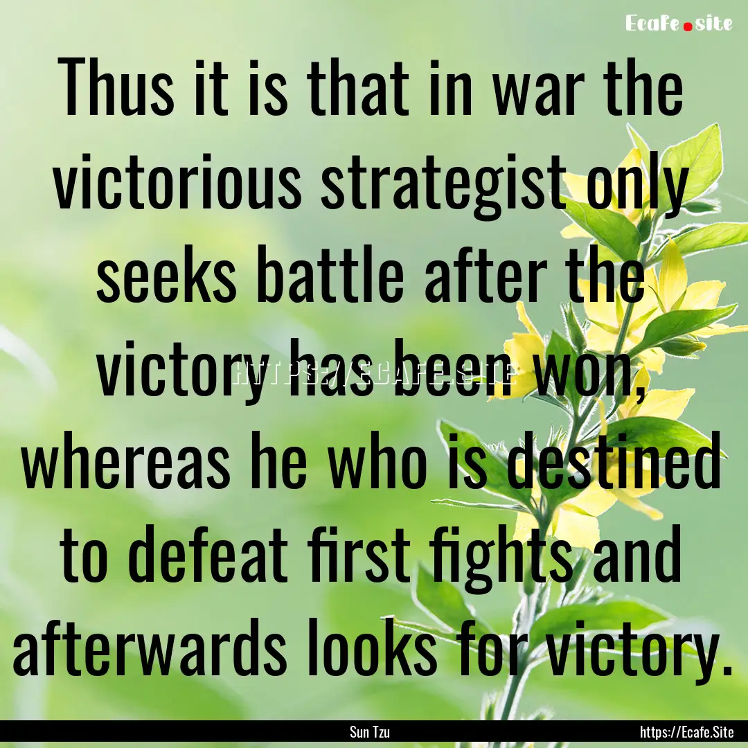 Thus it is that in war the victorious strategist.... : Quote by Sun Tzu