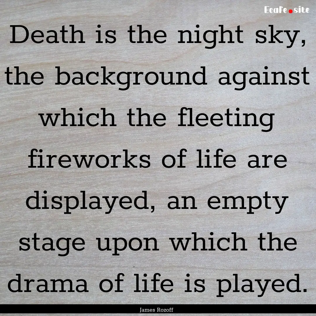 Death is the night sky, the background against.... : Quote by James Rozoff