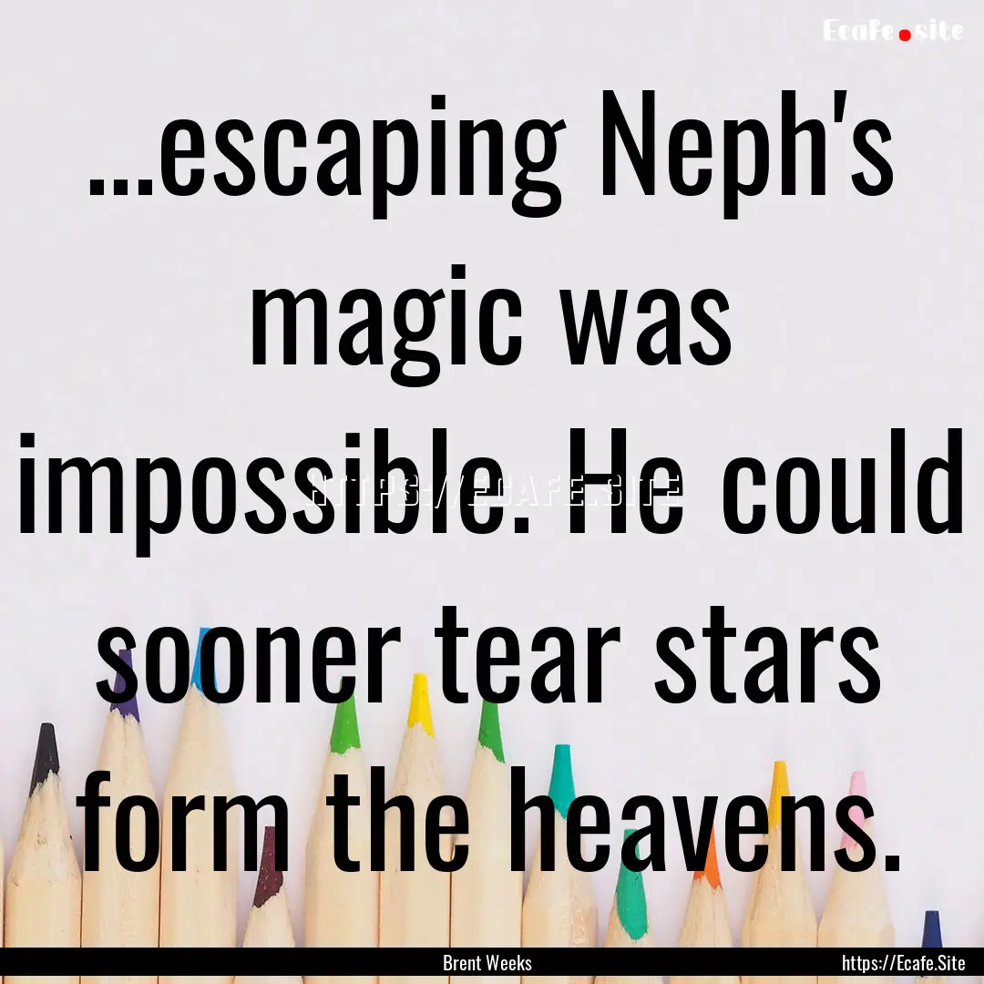 ...escaping Neph's magic was impossible..... : Quote by Brent Weeks