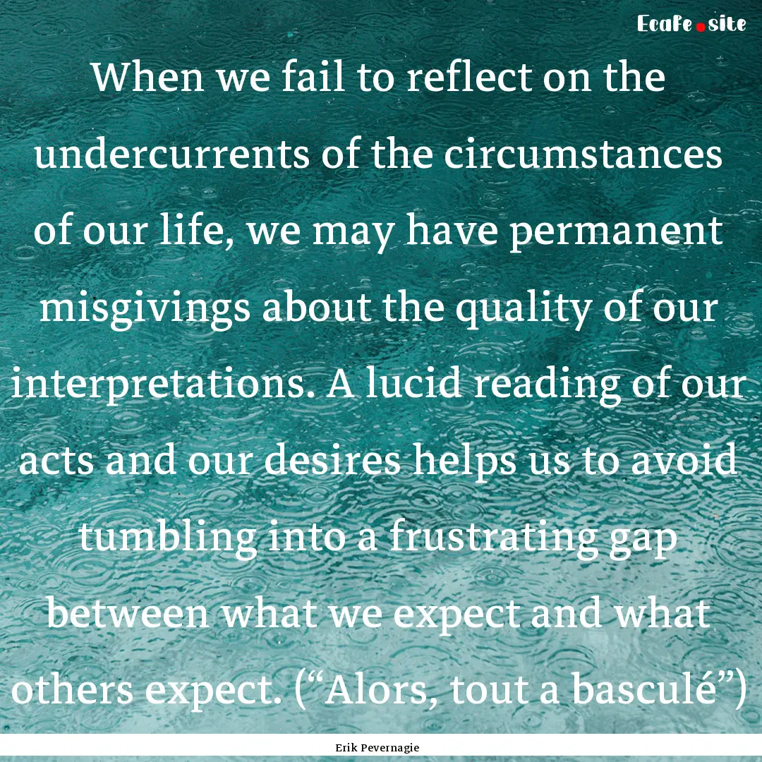 When we fail to reflect on the undercurrents.... : Quote by Erik Pevernagie