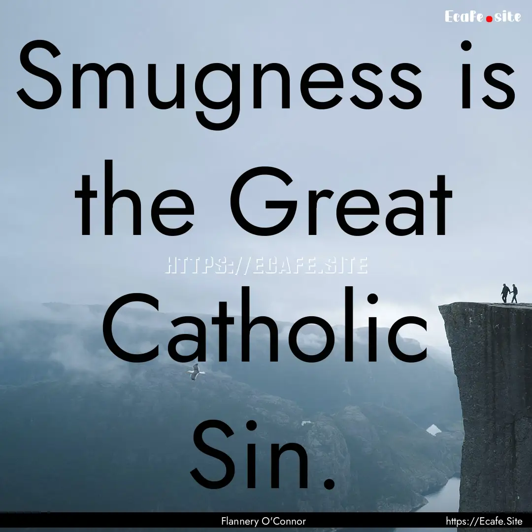 Smugness is the Great Catholic Sin. : Quote by Flannery O'Connor