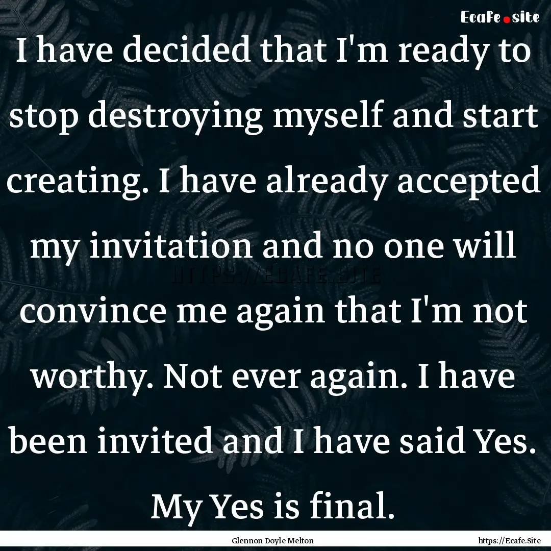 I have decided that I'm ready to stop destroying.... : Quote by Glennon Doyle Melton