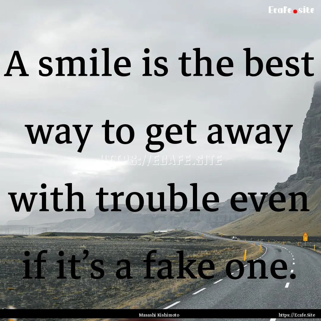 A smile is the best way to get away with.... : Quote by Masashi Kishimoto