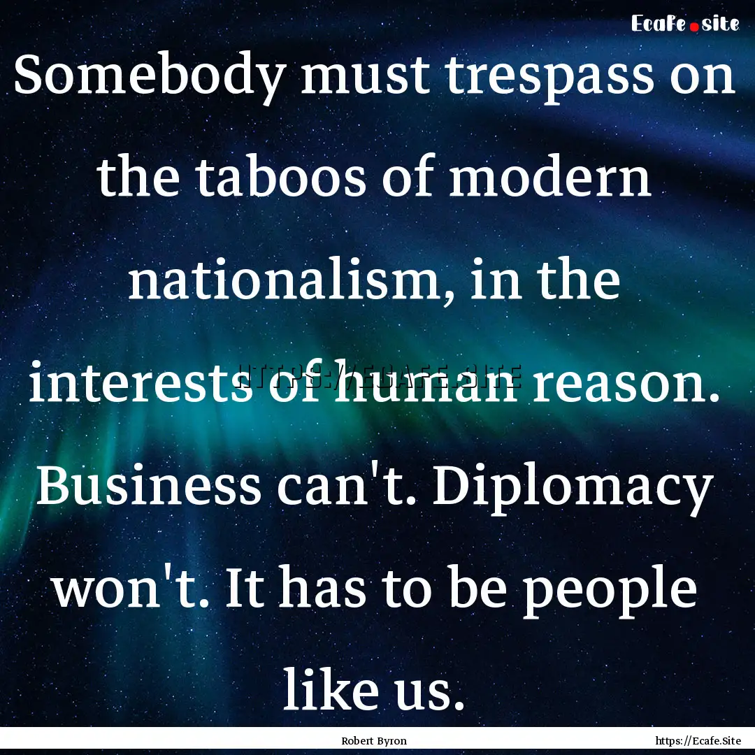 Somebody must trespass on the taboos of modern.... : Quote by Robert Byron