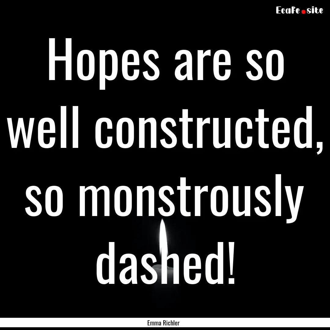 Hopes are so well constructed, so monstrously.... : Quote by Emma Richler