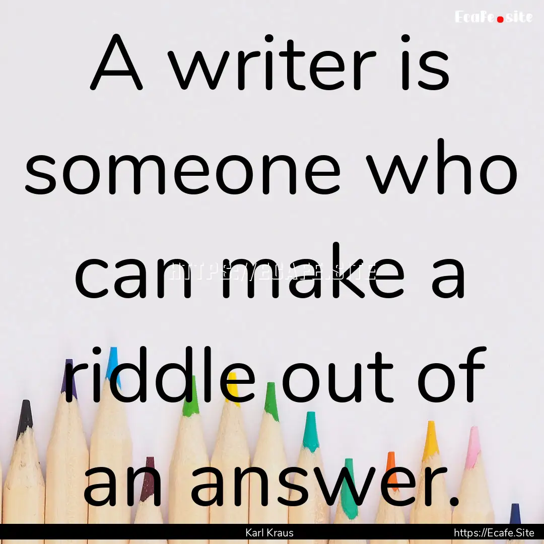 A writer is someone who can make a riddle.... : Quote by Karl Kraus