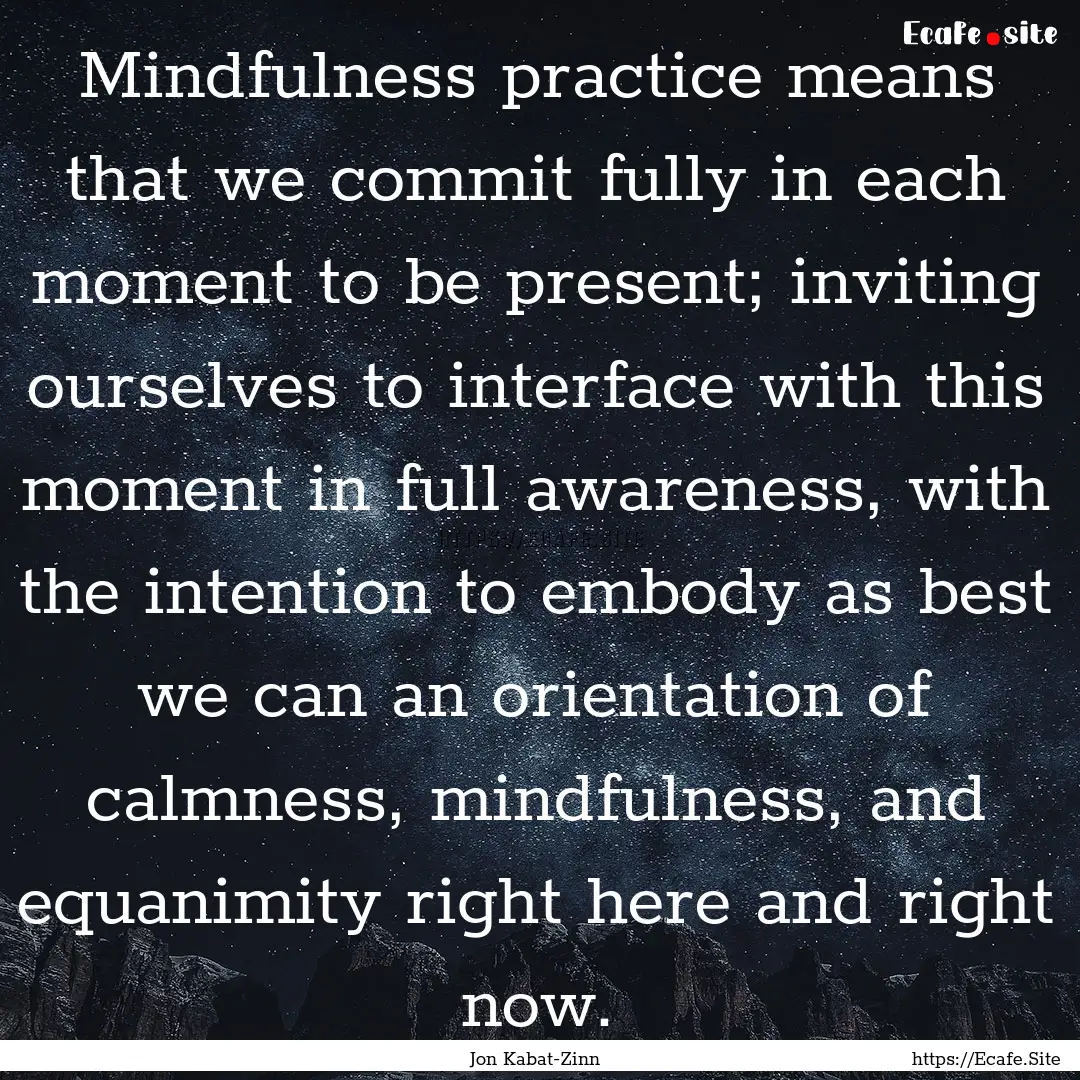 Mindfulness practice means that we commit.... : Quote by Jon Kabat-Zinn