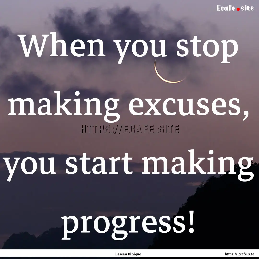 When you stop making excuses, you start making.... : Quote by Lasean Rinique