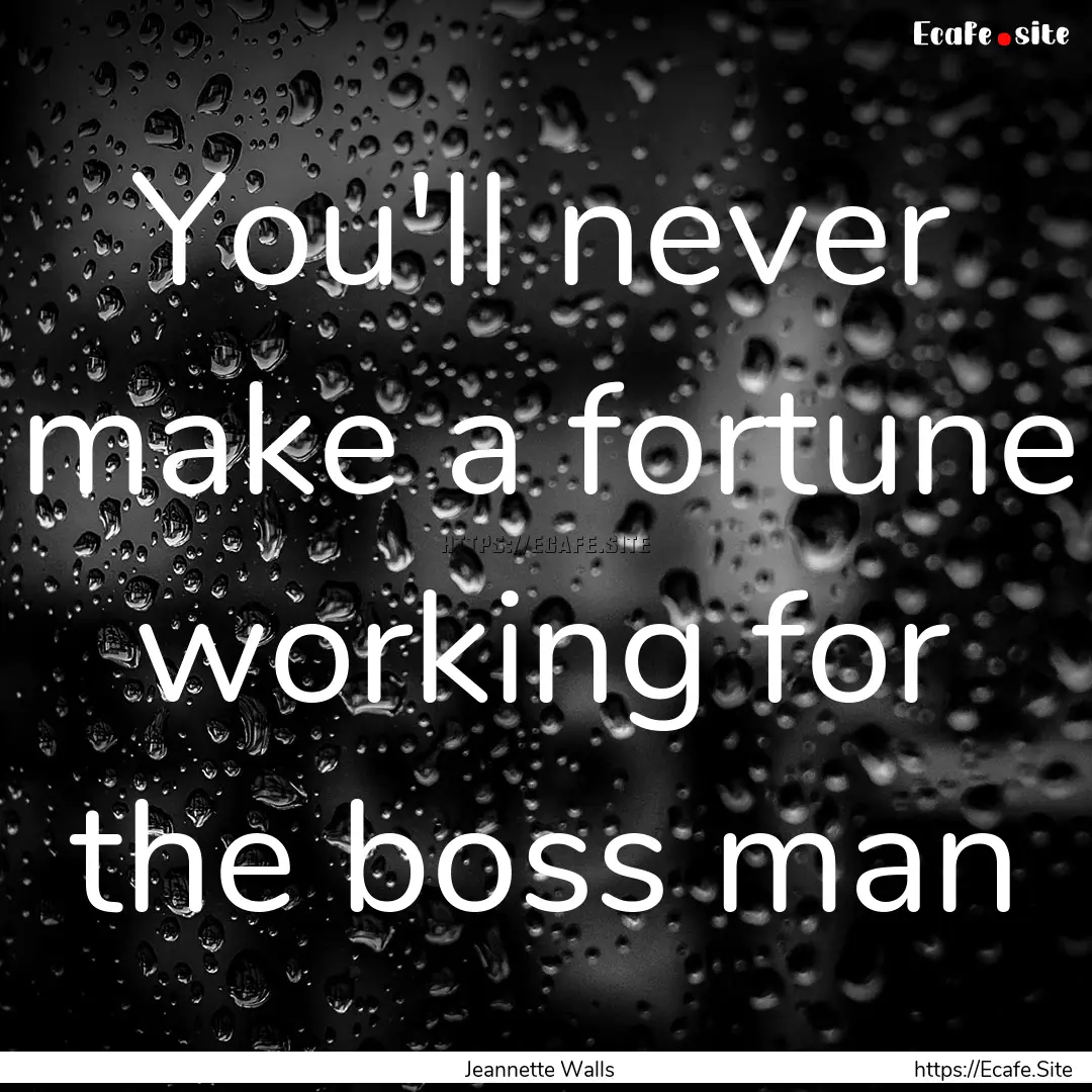 You'll never make a fortune working for the.... : Quote by Jeannette Walls