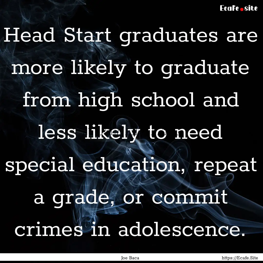 Head Start graduates are more likely to graduate.... : Quote by Joe Baca