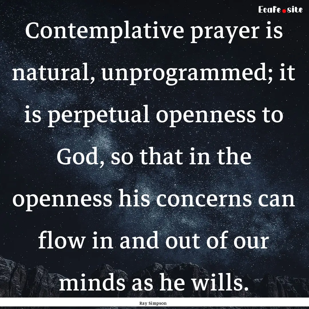 Contemplative prayer is natural, unprogrammed;.... : Quote by Ray Simpson