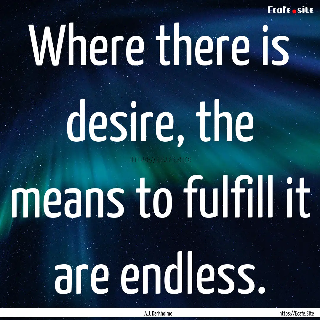 Where there is desire, the means to fulfill.... : Quote by A.J. Darkholme