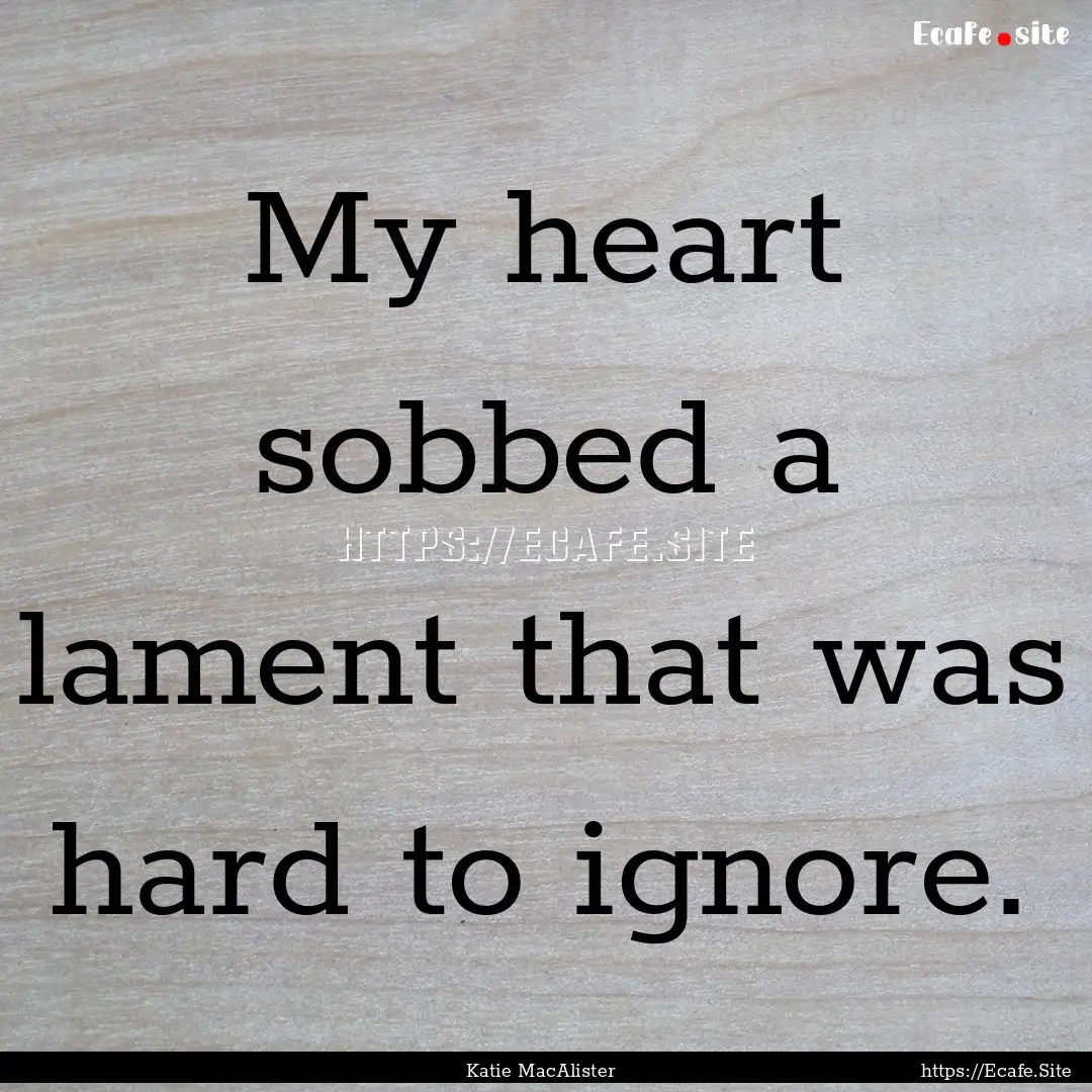 My heart sobbed a lament that was hard to.... : Quote by Katie MacAlister