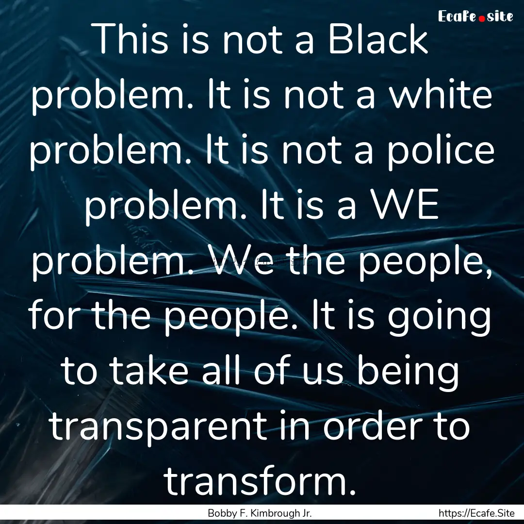 This is not a Black problem. It is not a.... : Quote by Bobby F. Kimbrough Jr.