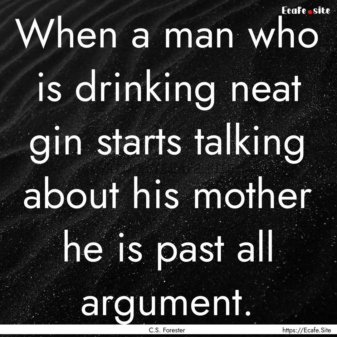 When a man who is drinking neat gin starts.... : Quote by C.S. Forester