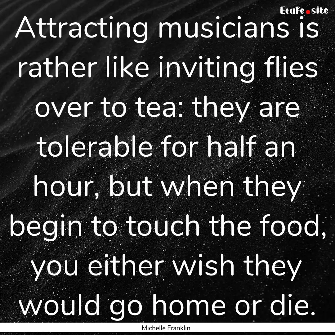 Attracting musicians is rather like inviting.... : Quote by Michelle Franklin