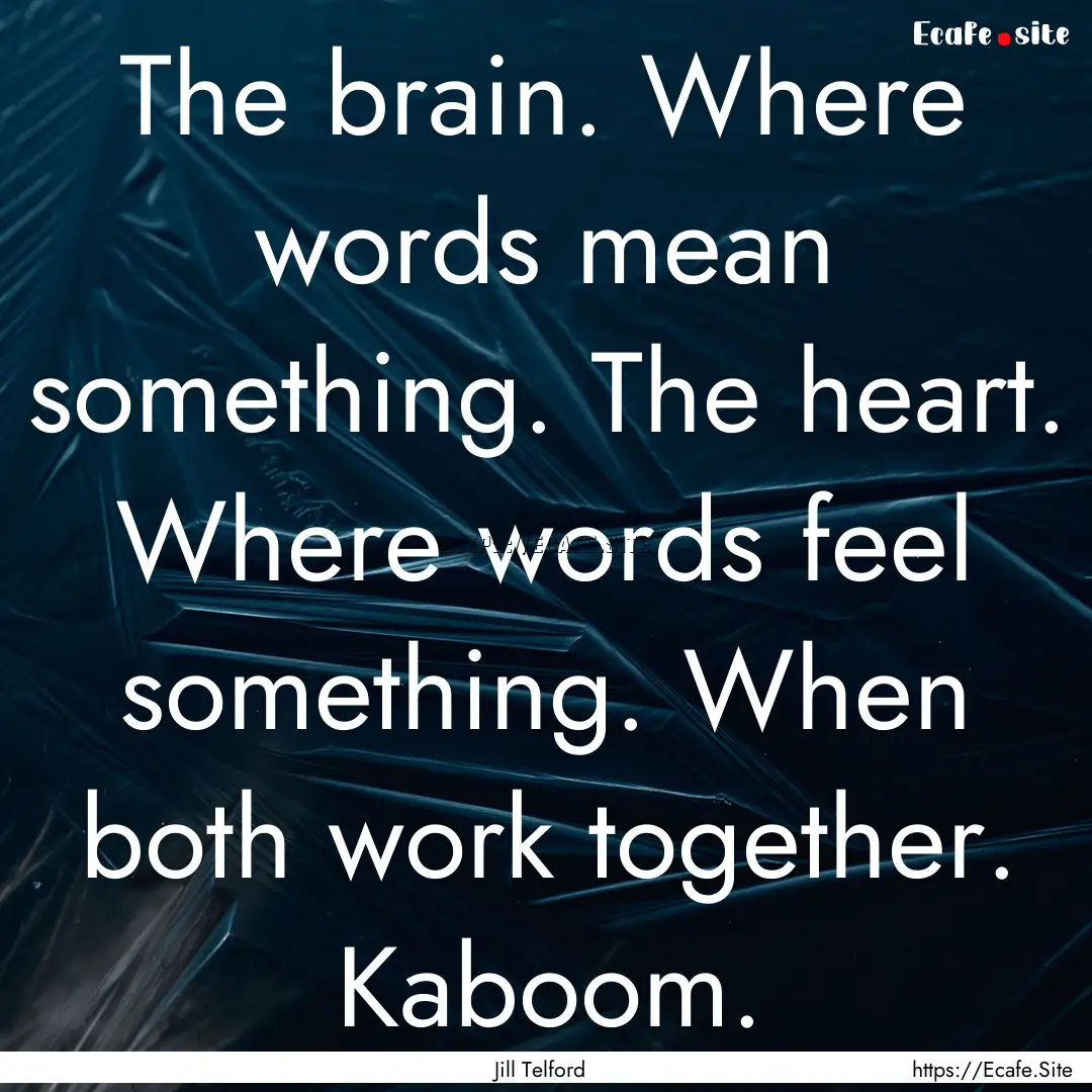 The brain. Where words mean something. The.... : Quote by Jill Telford