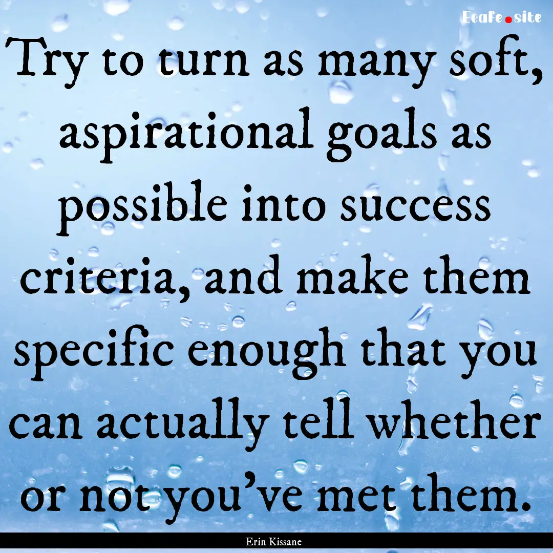 Try to turn as many soft, aspirational goals.... : Quote by Erin Kissane