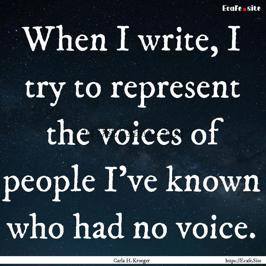 When I write, I try to represent the voices.... : Quote by Carla H. Krueger