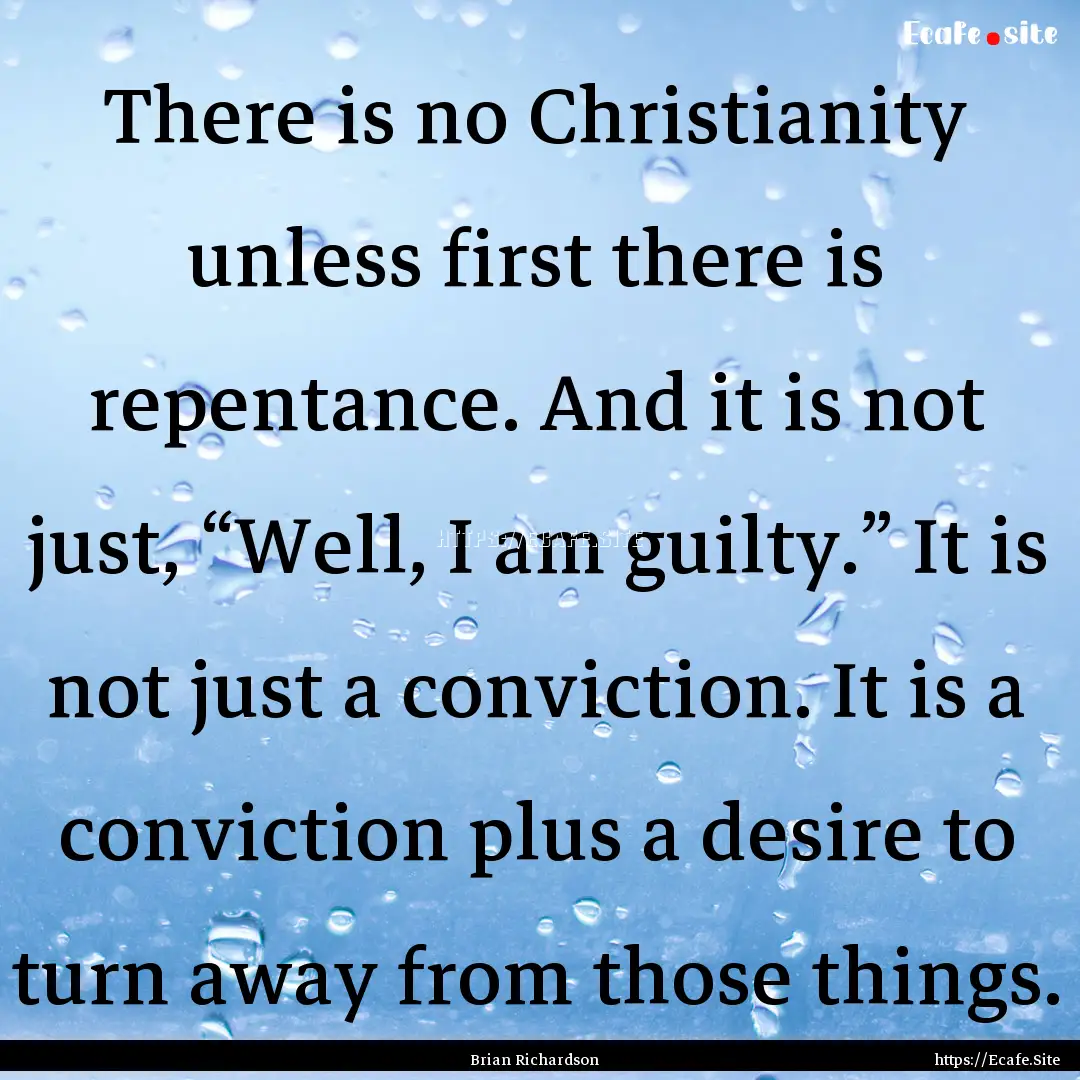 There is no Christianity unless first there.... : Quote by Brian Richardson