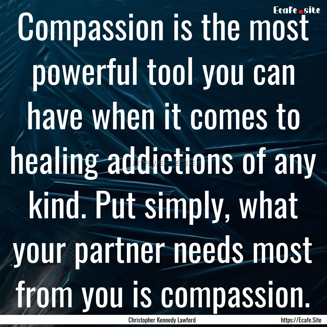 Compassion is the most powerful tool you.... : Quote by Christopher Kennedy Lawford