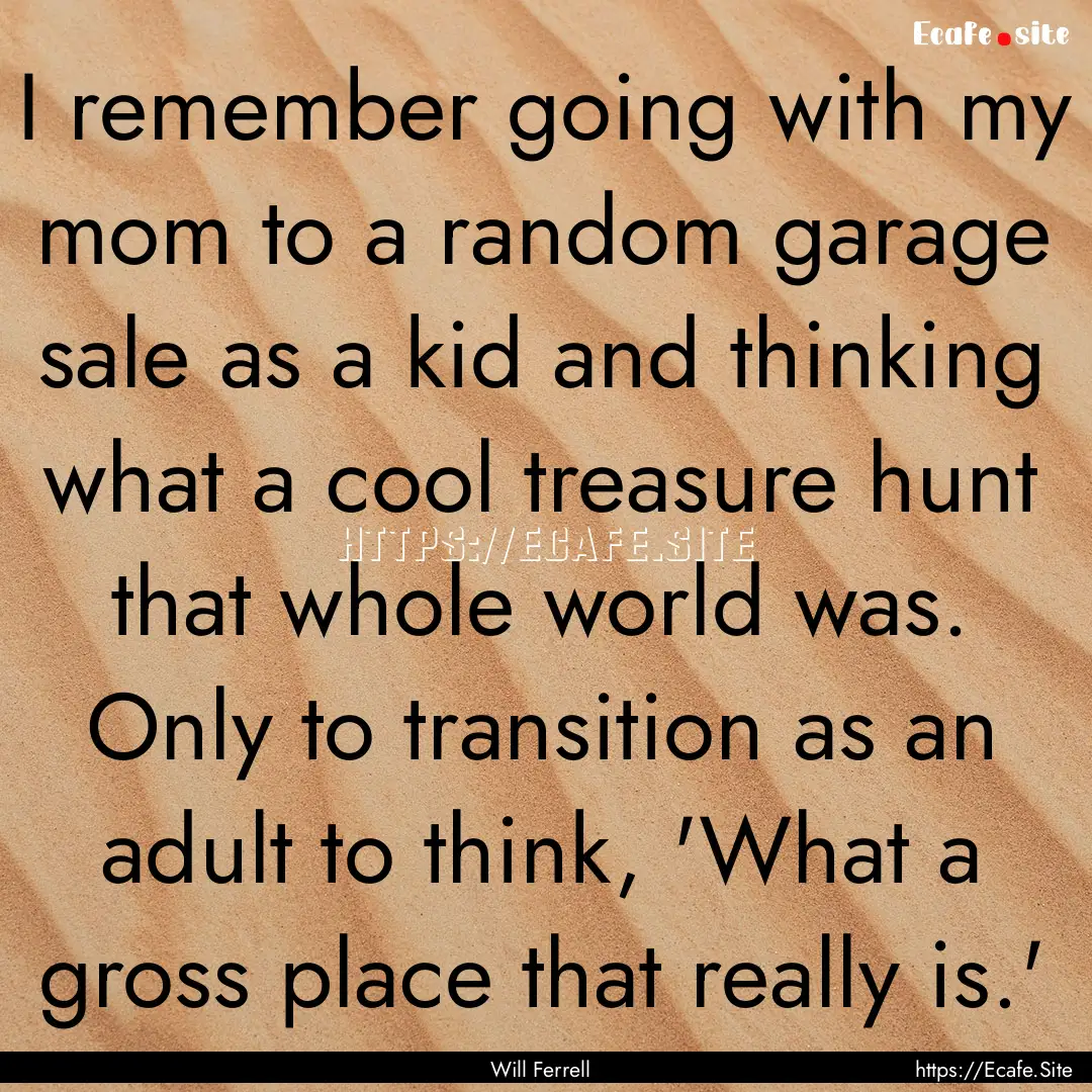 I remember going with my mom to a random.... : Quote by Will Ferrell