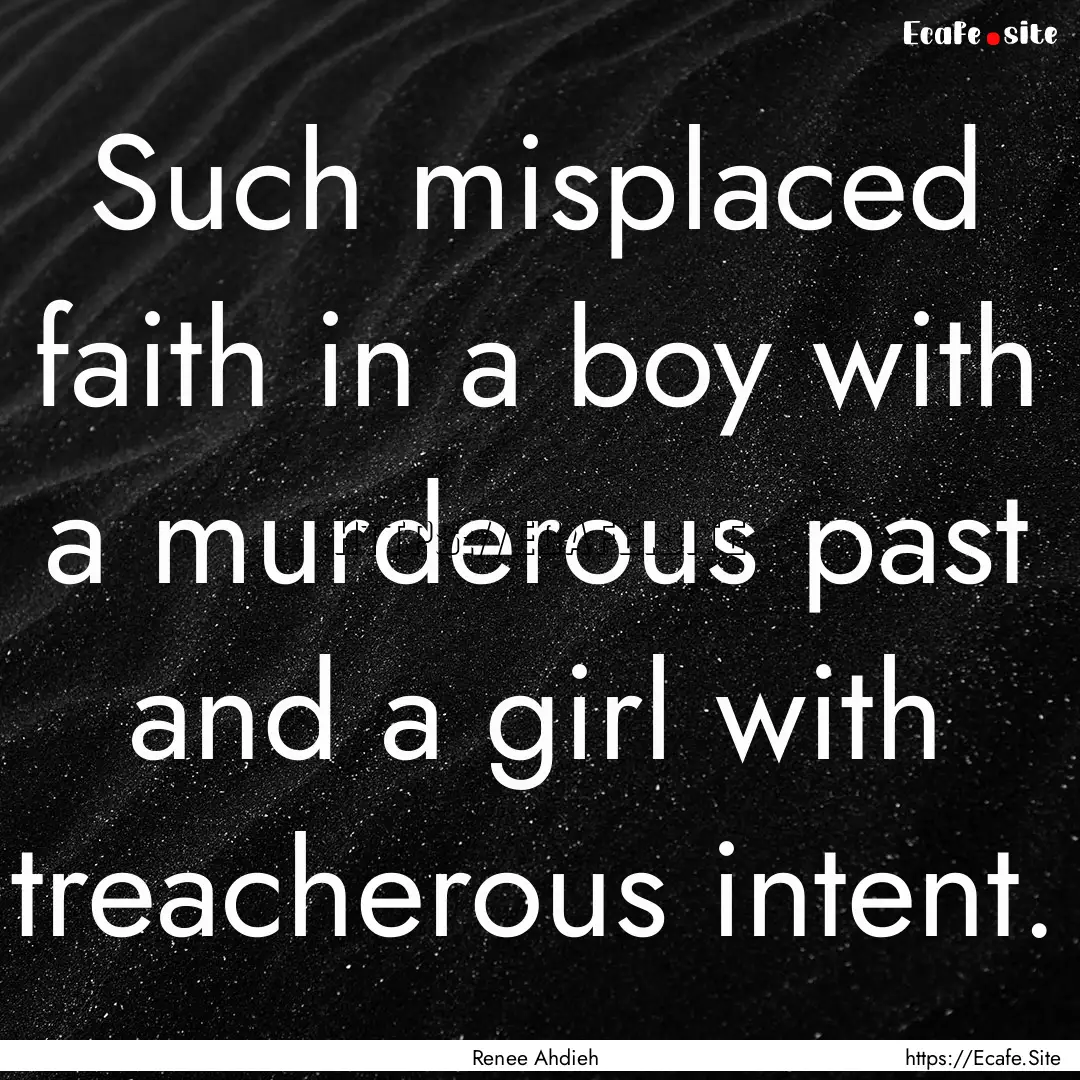 Such misplaced faith in a boy with a murderous.... : Quote by Renee Ahdieh