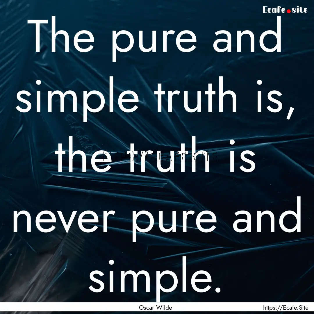 The pure and simple truth is, the truth is.... : Quote by Oscar Wilde