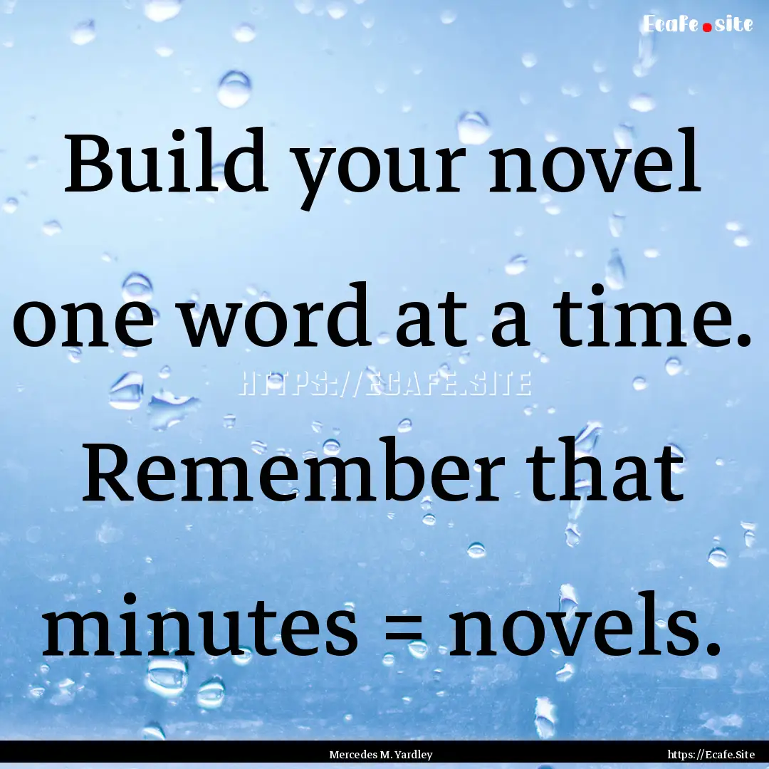 Build your novel one word at a time. Remember.... : Quote by Mercedes M. Yardley