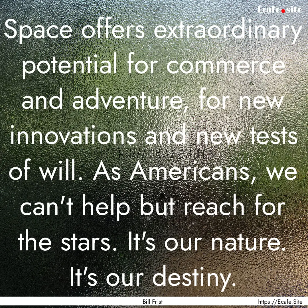 Space offers extraordinary potential for.... : Quote by Bill Frist