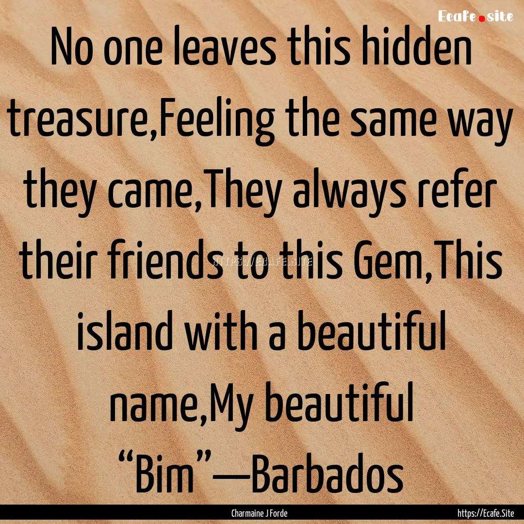 No one leaves this hidden treasure,Feeling.... : Quote by Charmaine J Forde