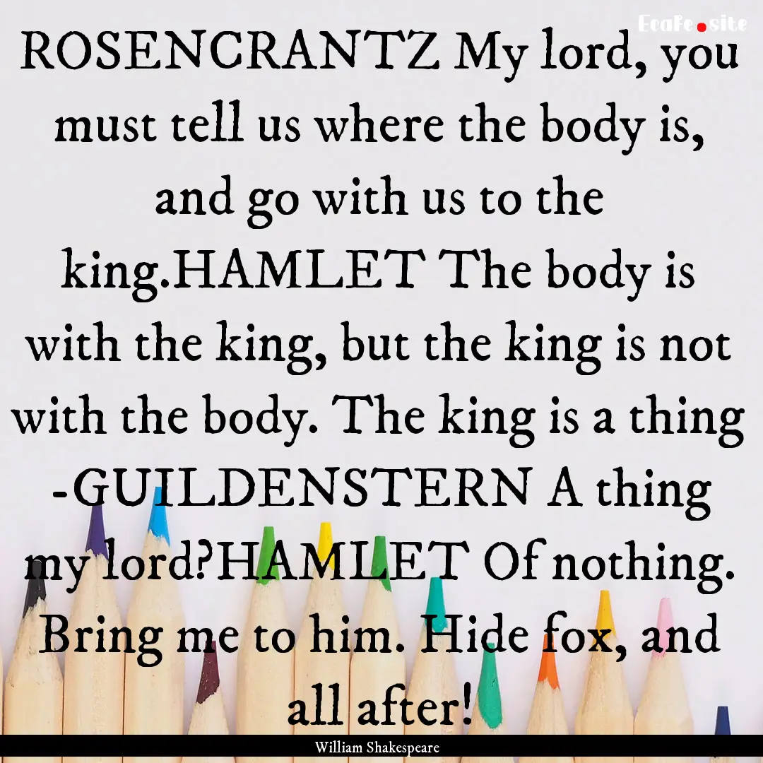 ROSENCRANTZ My lord, you must tell us where.... : Quote by William Shakespeare