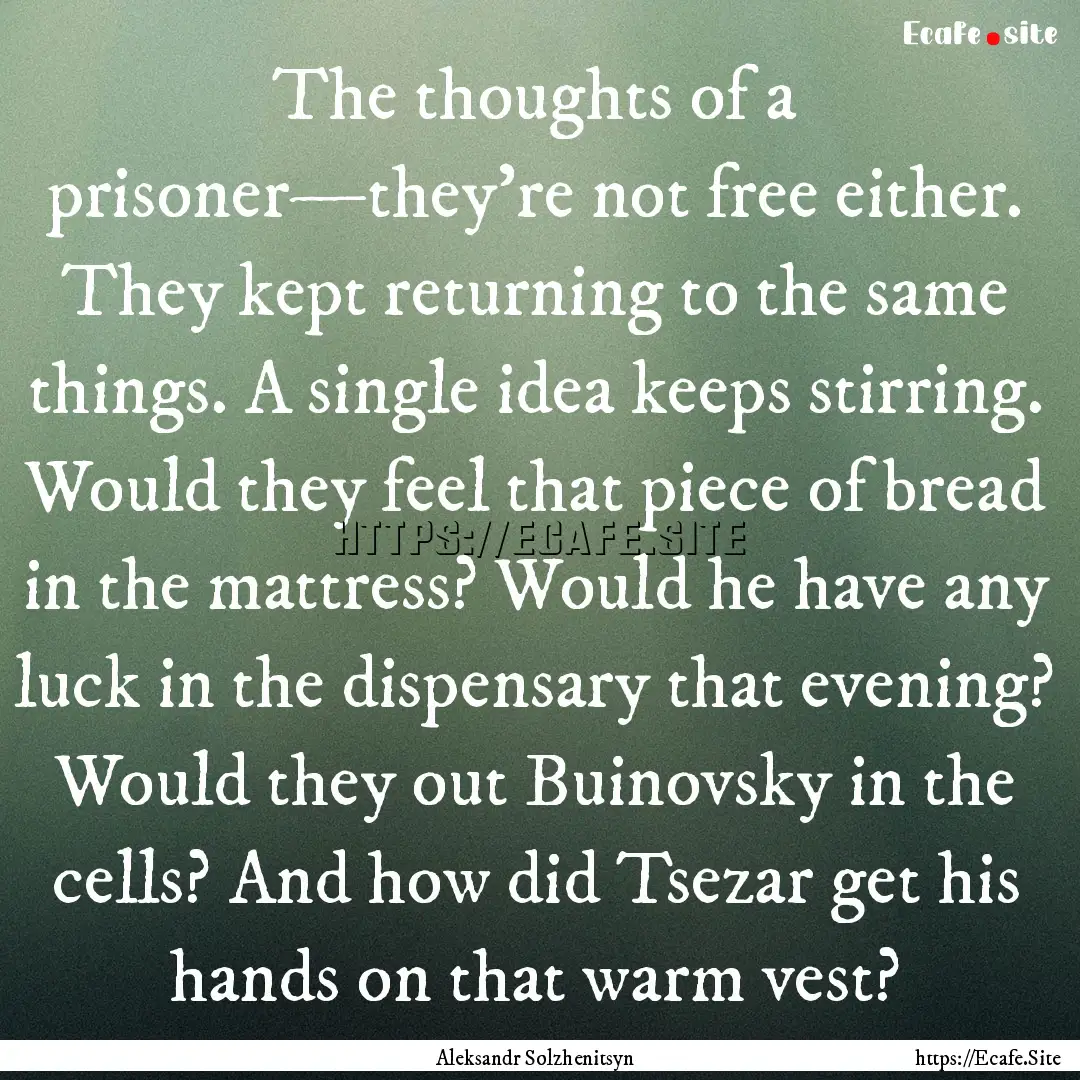 The thoughts of a prisoner—they're not.... : Quote by Aleksandr Solzhenitsyn