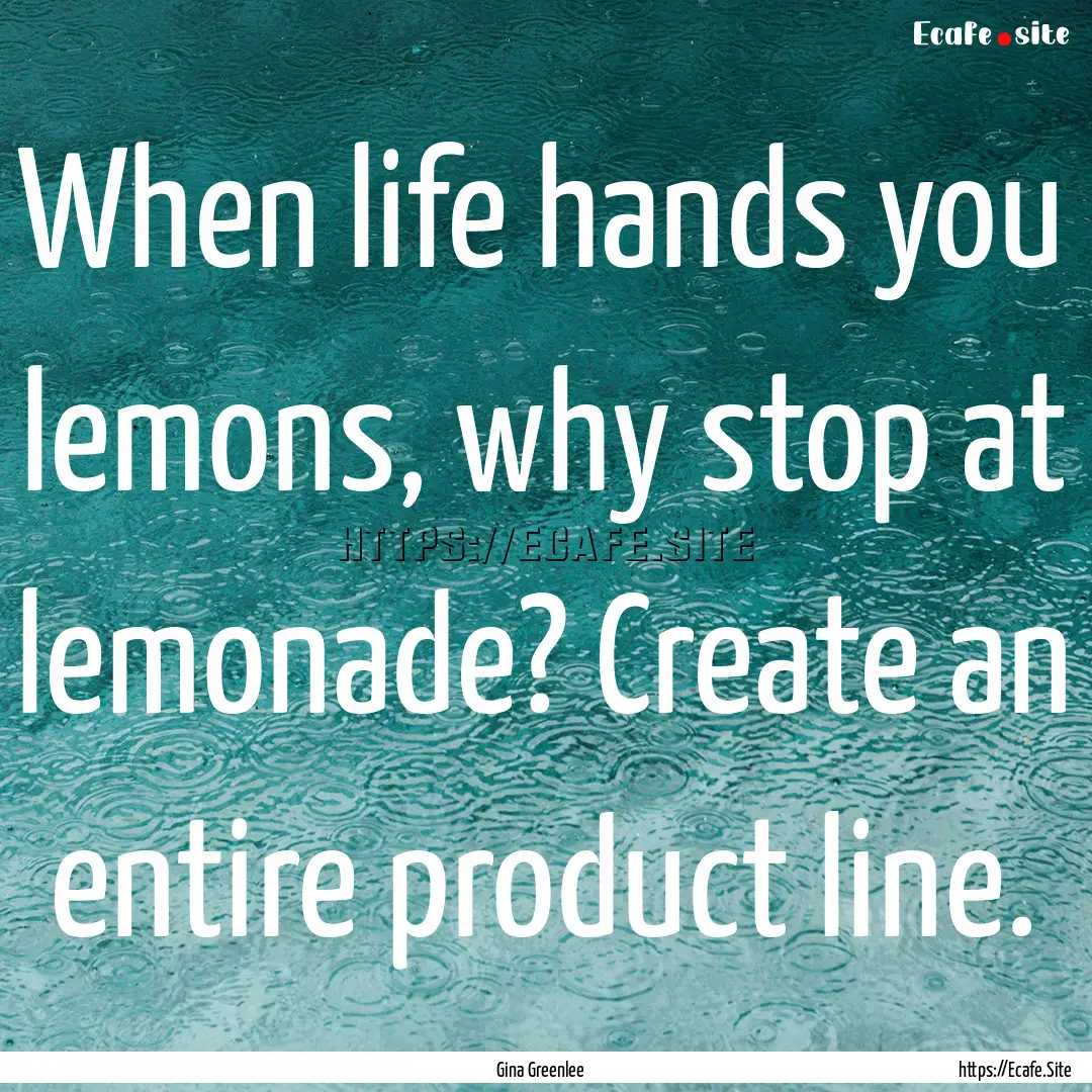 When life hands you lemons, why stop at lemonade?.... : Quote by Gina Greenlee