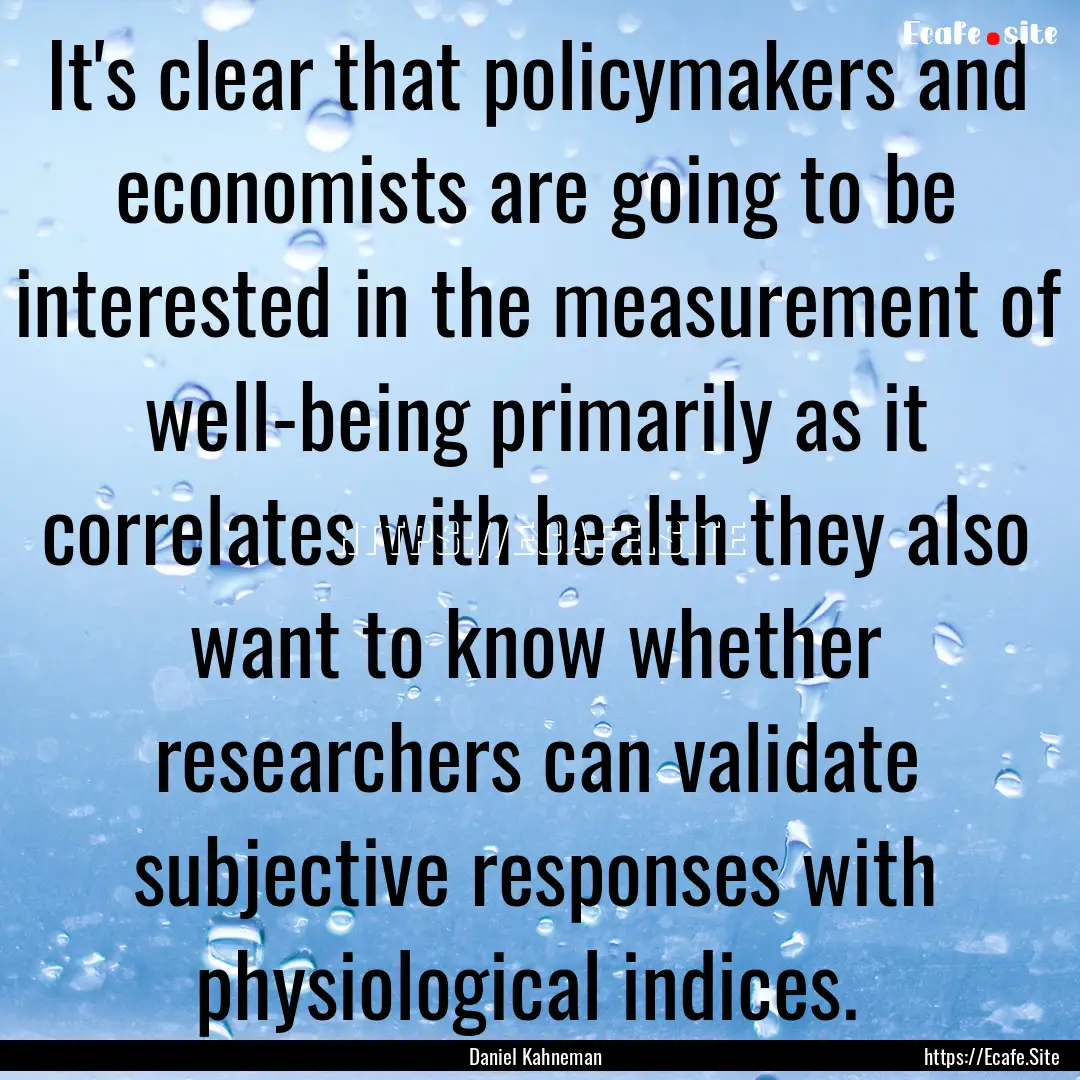 It's clear that policymakers and economists.... : Quote by Daniel Kahneman