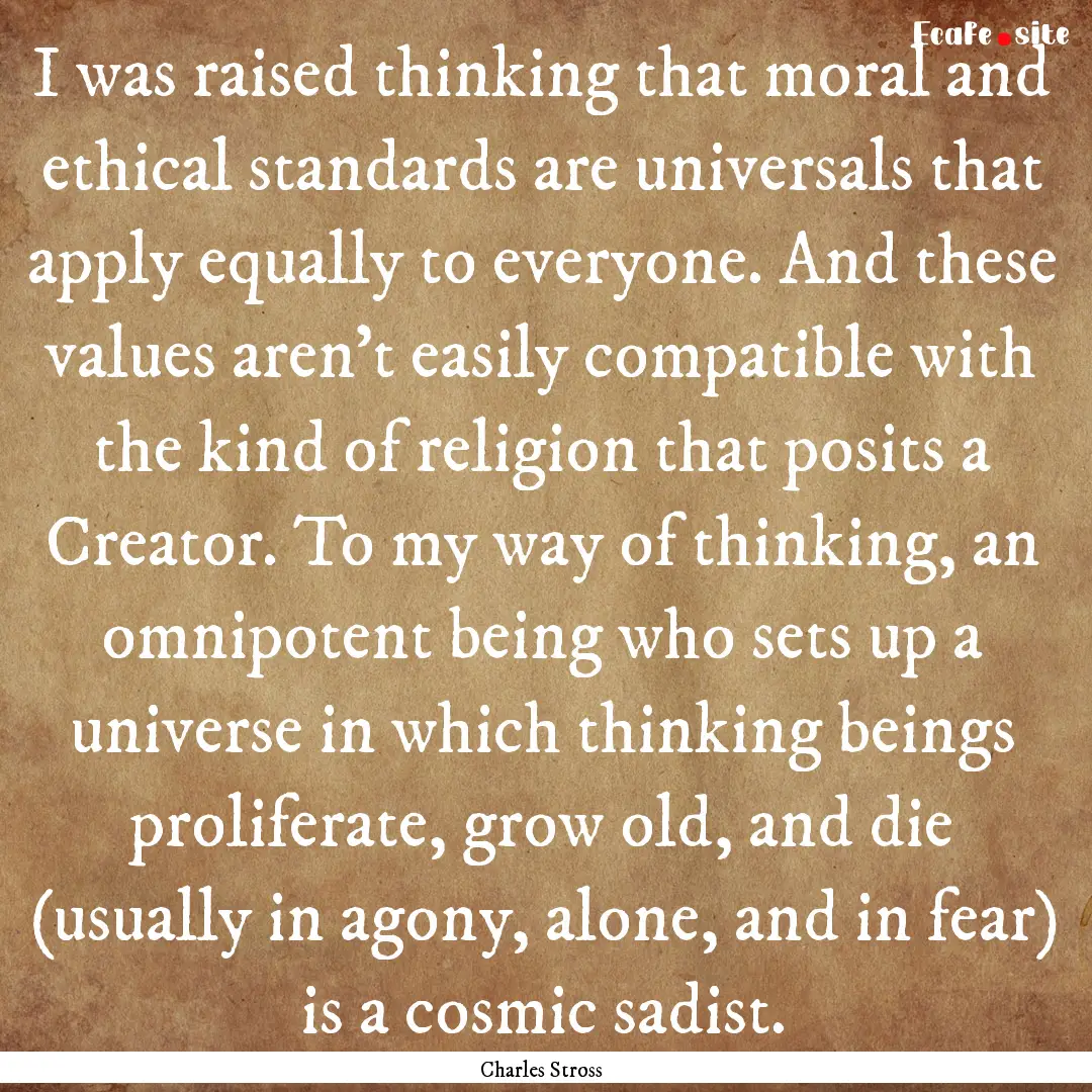 I was raised thinking that moral and ethical.... : Quote by Charles Stross