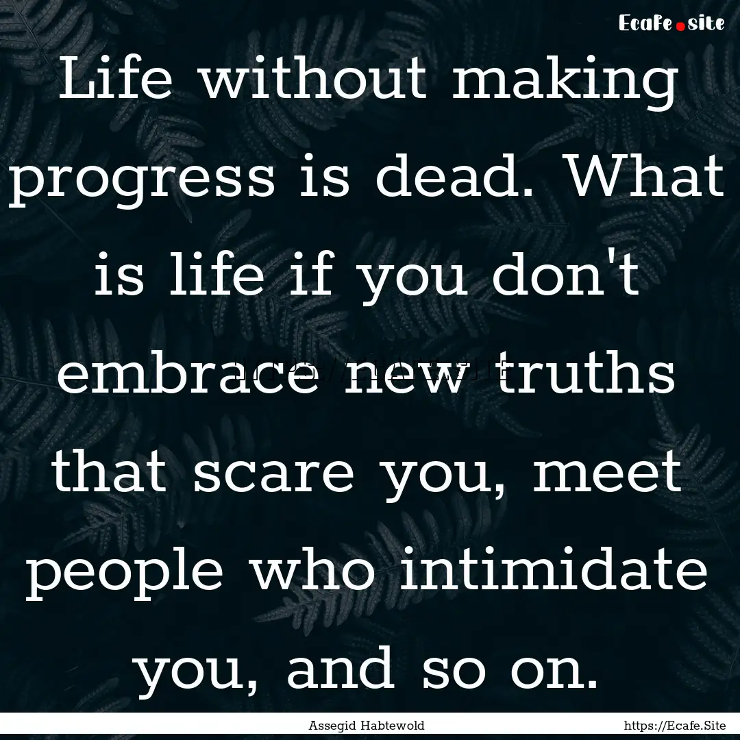 Life without making progress is dead. What.... : Quote by Assegid Habtewold