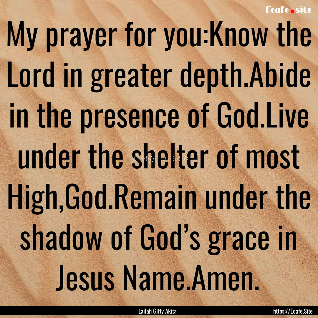 My prayer for you:Know the Lord in greater.... : Quote by Lailah Gifty Akita